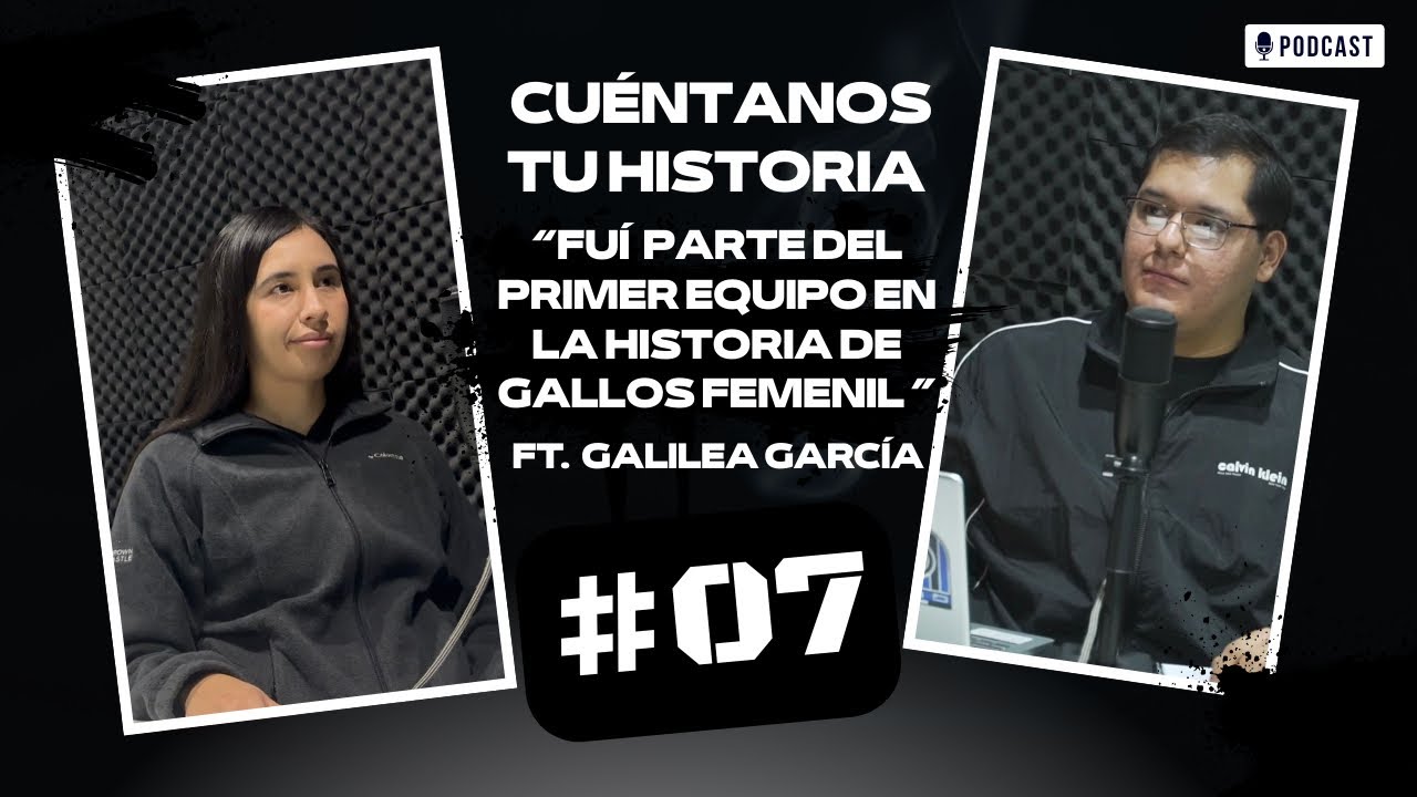 CUÉNTANOS TU HISTORIA #07 - FT GALILEA GARCÍA 