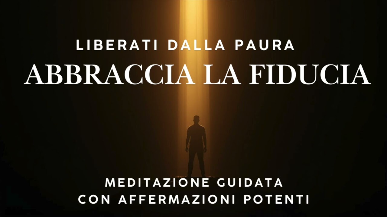 Abbraccia la Fiducia e liberati dalla paura - Meditazione guidata con affermazioni potenti