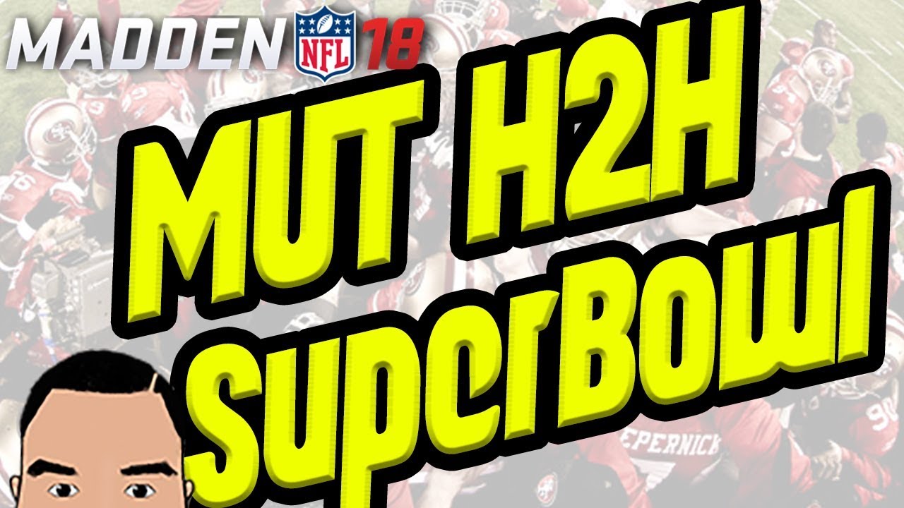 MADDEN 18: MUT H2H SUPERBOWL!!!