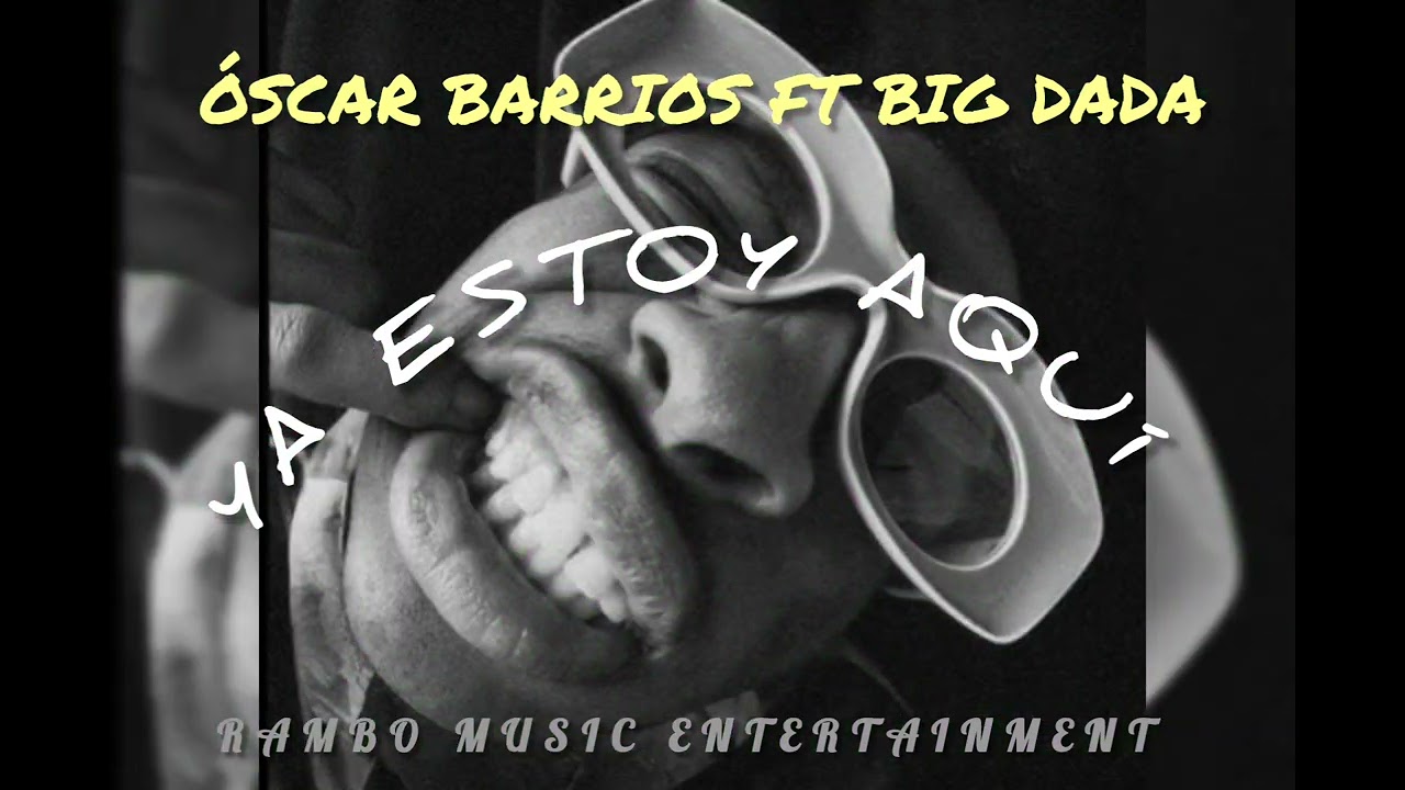 ÓSCAR BARRIOS FT BIG DADA ( YA ESTOY AQUÍ )