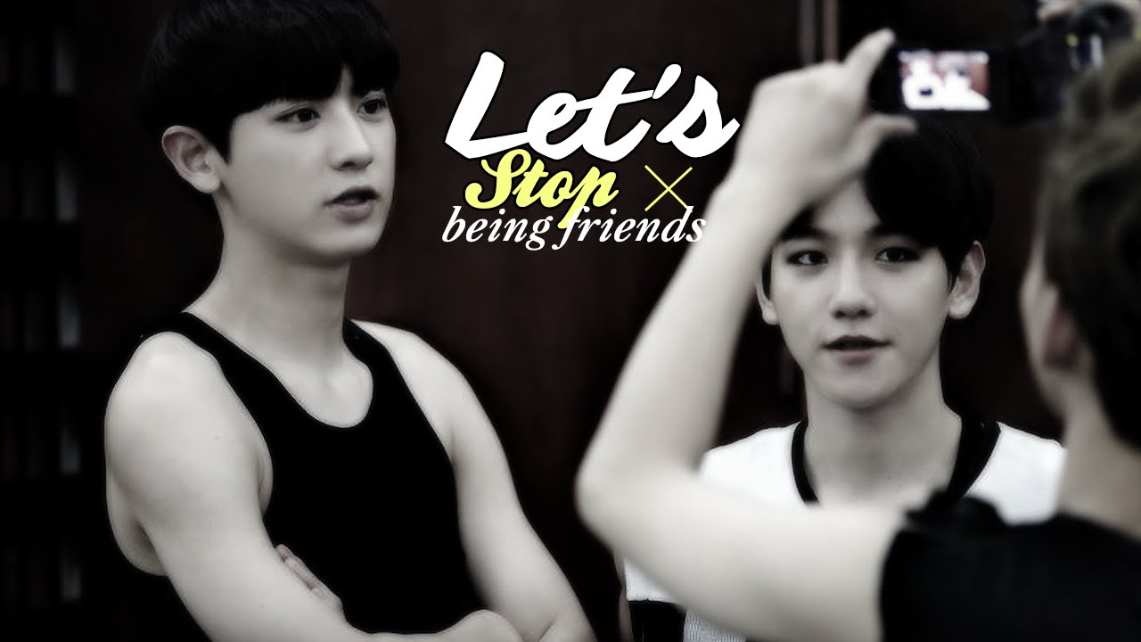 CHANBAEK 찬백 | Let's Stop Being Friends ♥