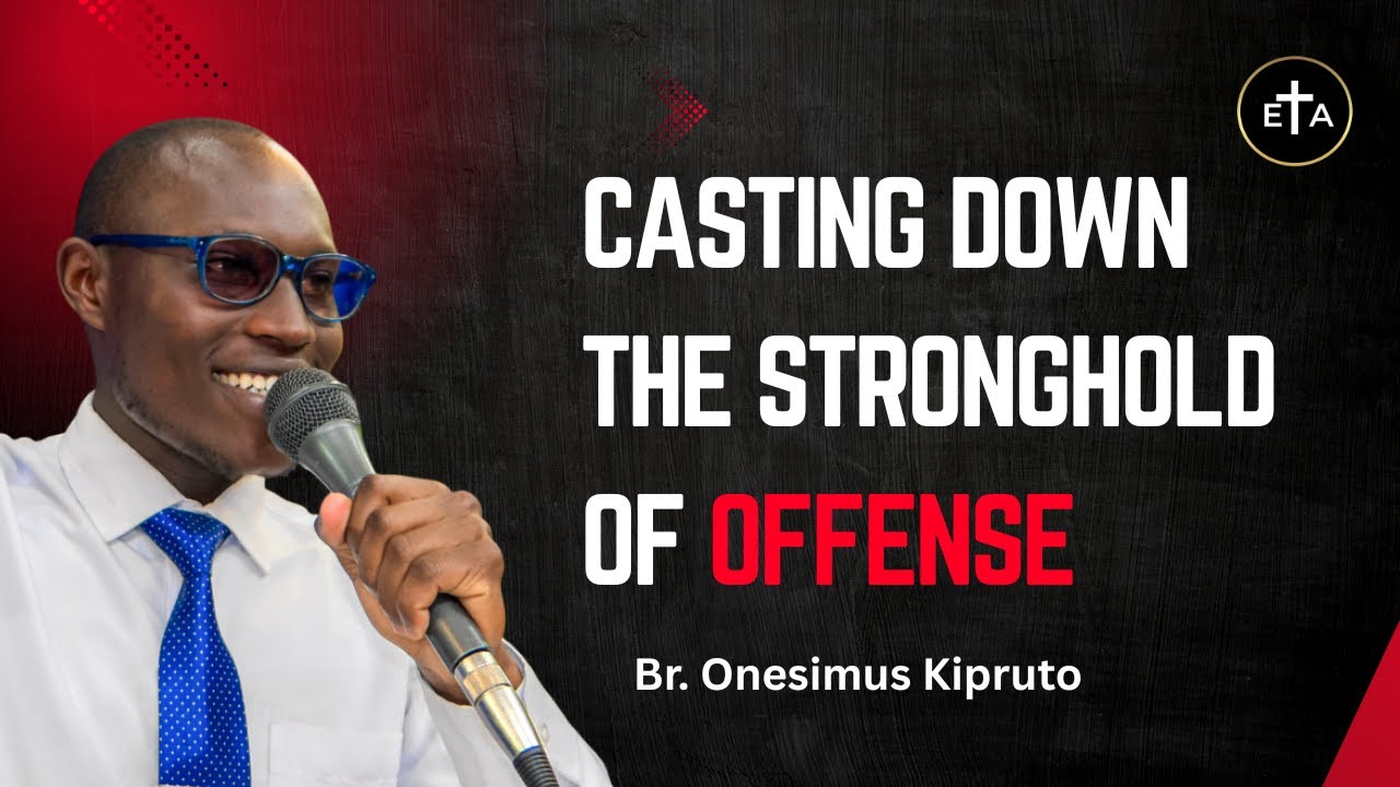 Casting Down The Stronghold of Offense - Br. Onesimus Kipruto