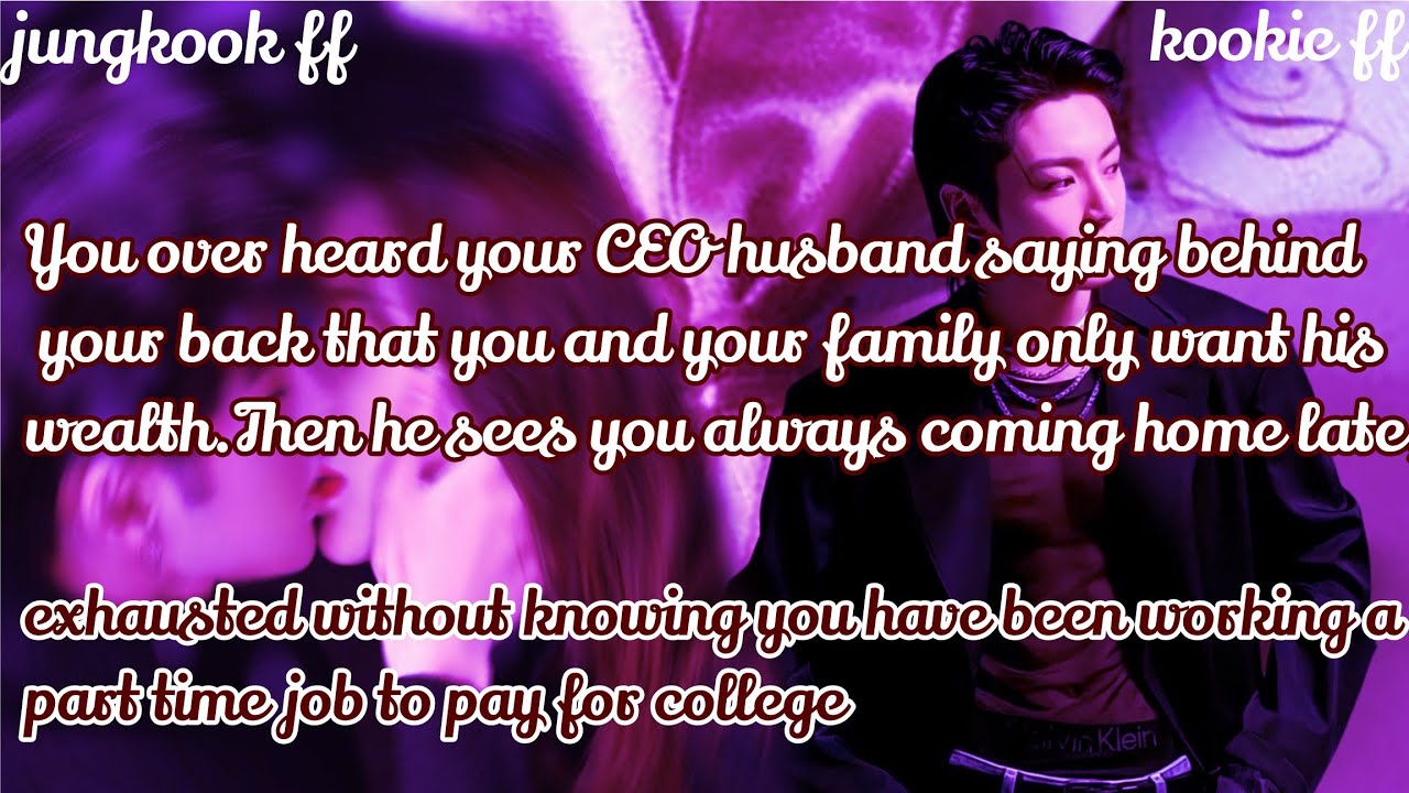 Jungkook ff/ :You over heard your CEO husband saying behind your back that you and your family only 