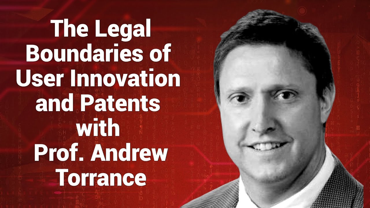 The Legal Boundaries of User Innovation and Patents with Prof. Andrew Torrance