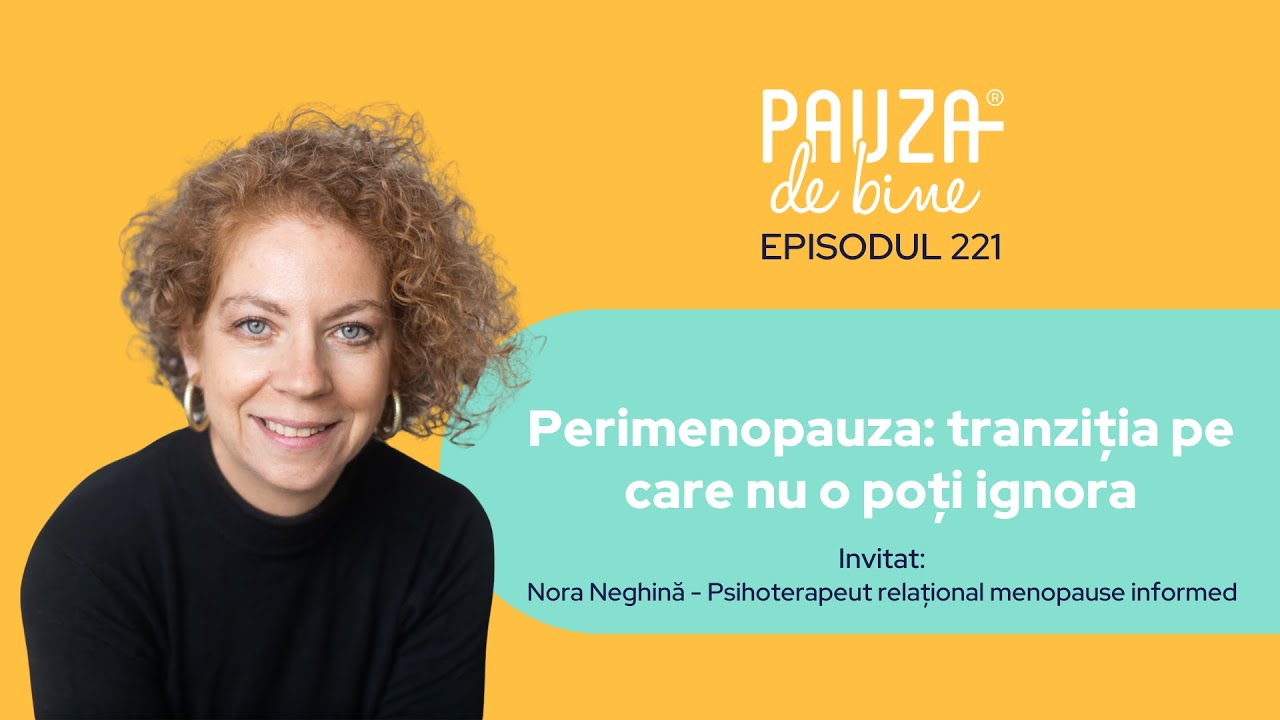 Pauza de Bine - E221: Perimenopauza: tranziția pe care nu o poți ignora, cu Nora Neghină