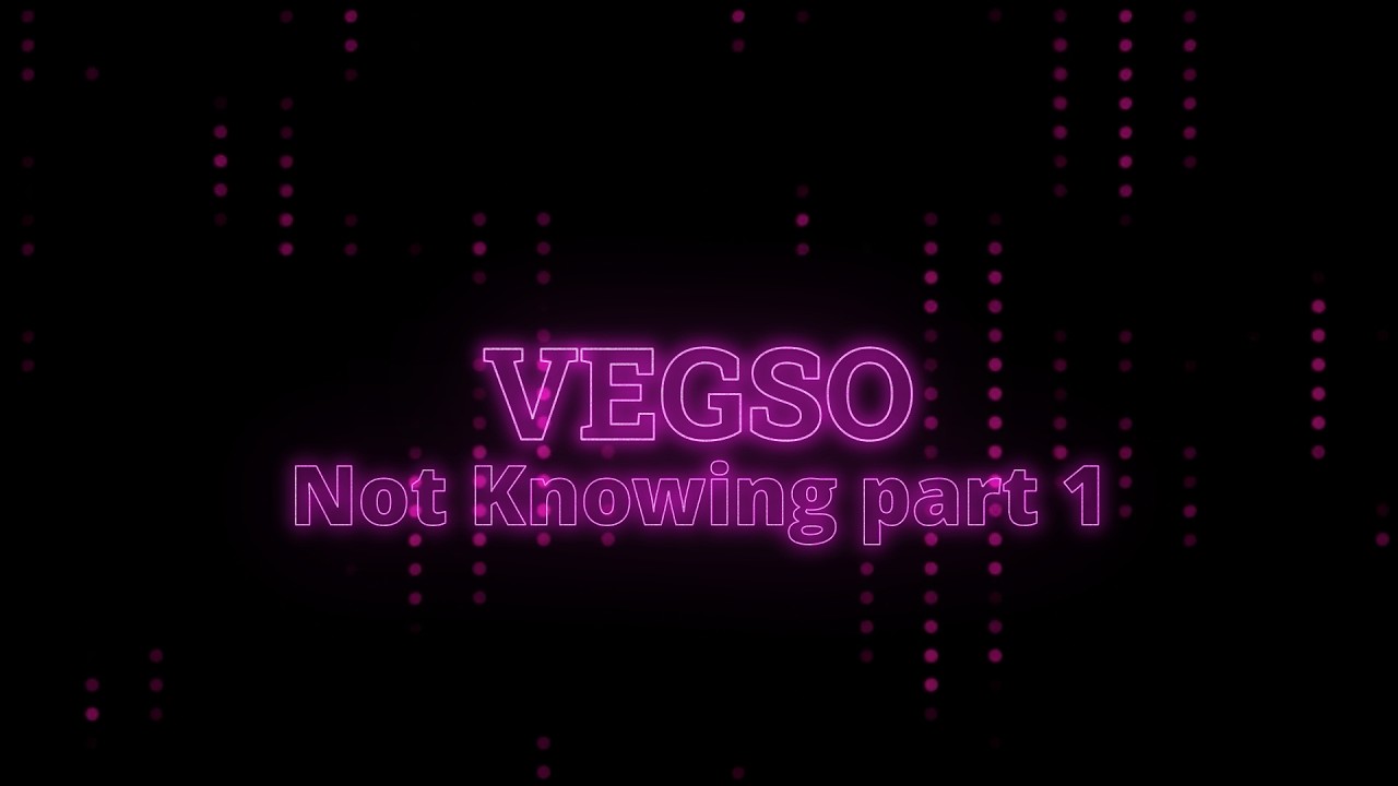 Vegso - Not Knowing Part 1