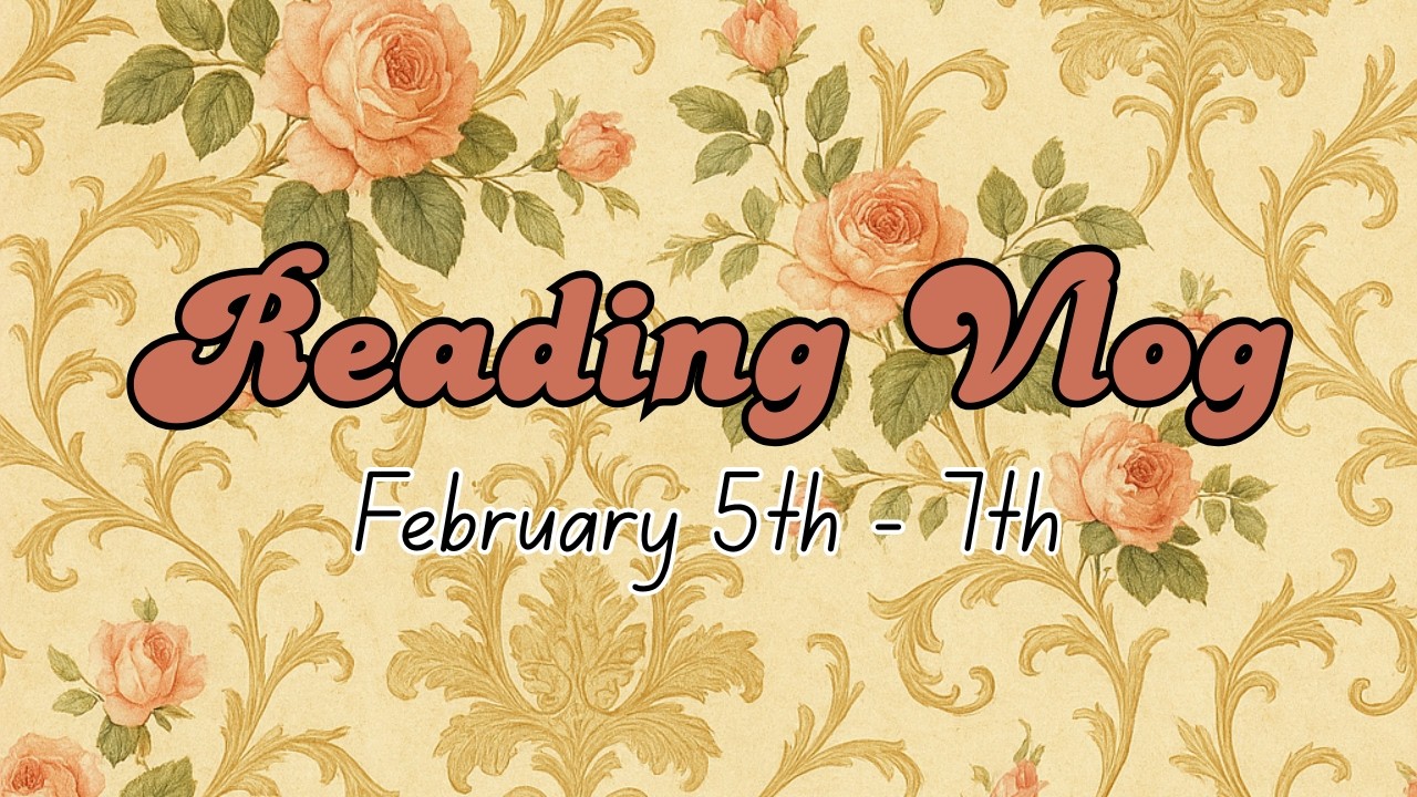 Reading Vlog (Feb. 5th - 7th)