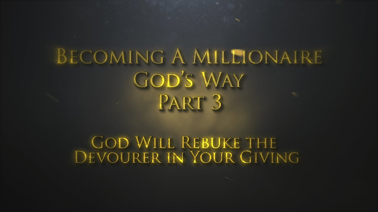 Becoming A Millionaire God's Way Part 3 God Will Rebuke the Devourer in Your Giving