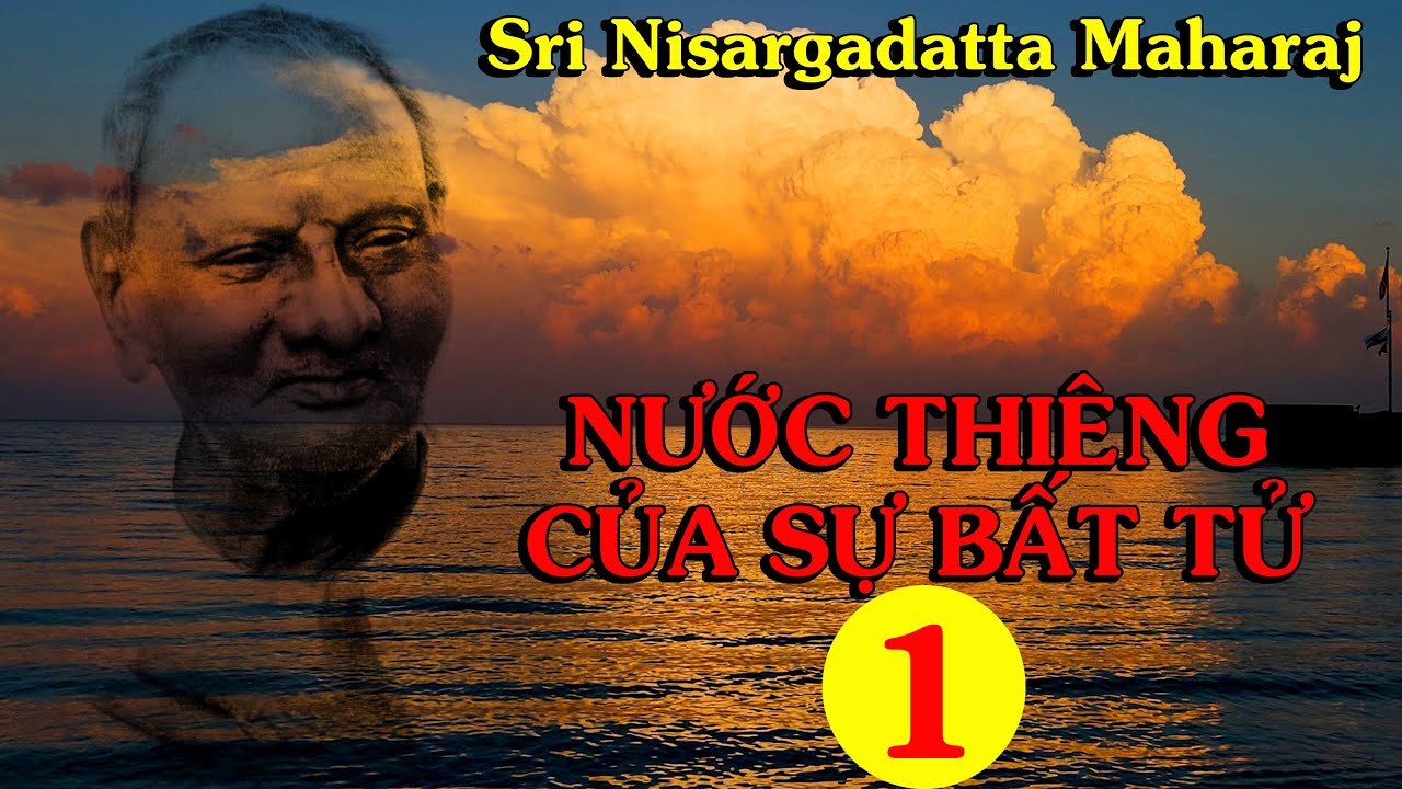 NƯỚC THIÊNG CỦA SỰ BẤT TỬ (1) - Đạo Sư SRI NISARGADATTA MAHARAJ/ Thiền Đạo