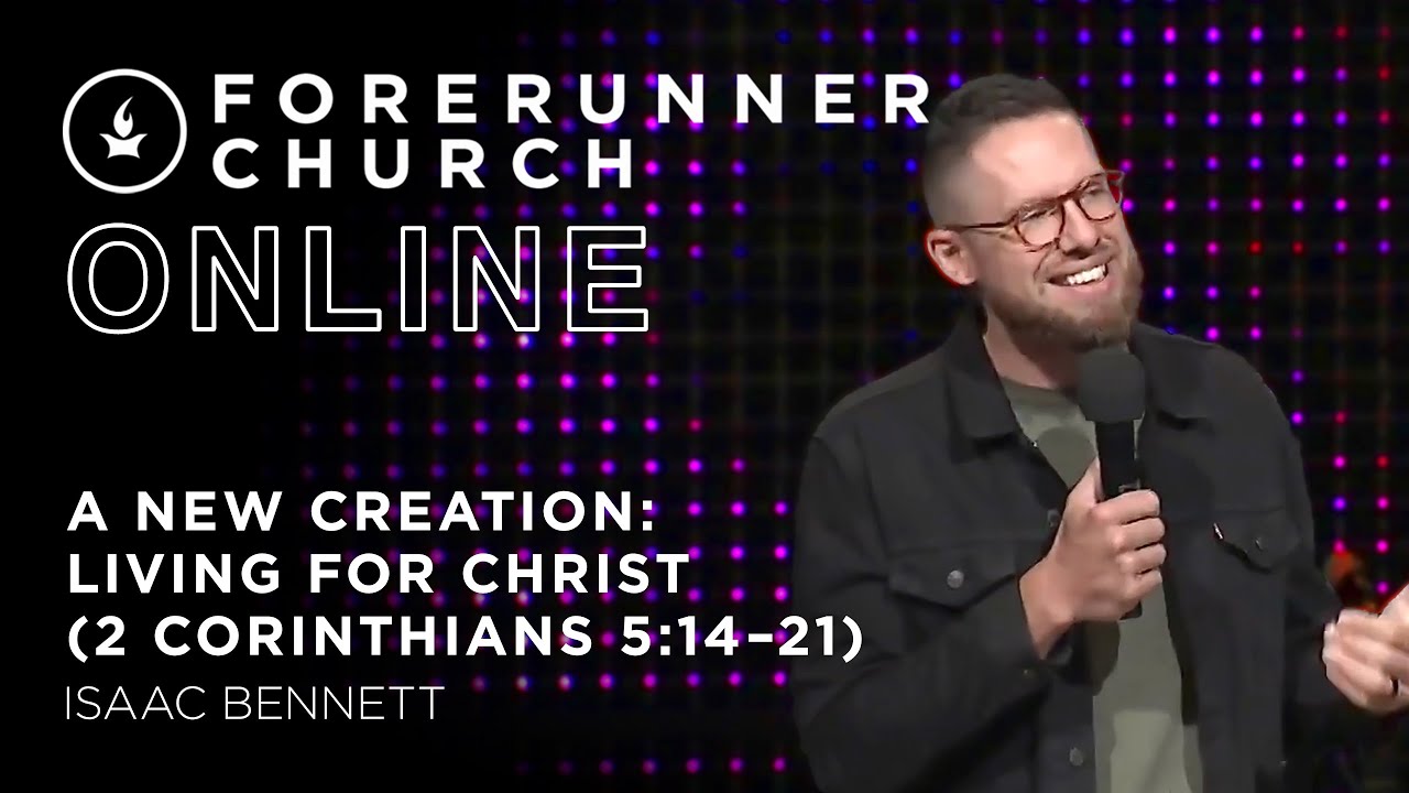A New Creation: Living for Christ (2 Corinthians 5:14-21) | Isaac Bennett