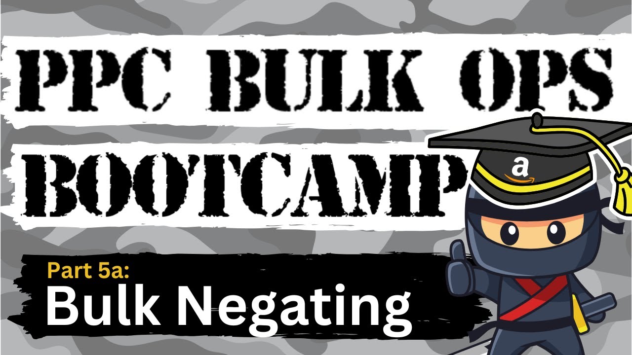Bulk Negating - Amazon PPC Bulk Ops Bootcamp Part 5a