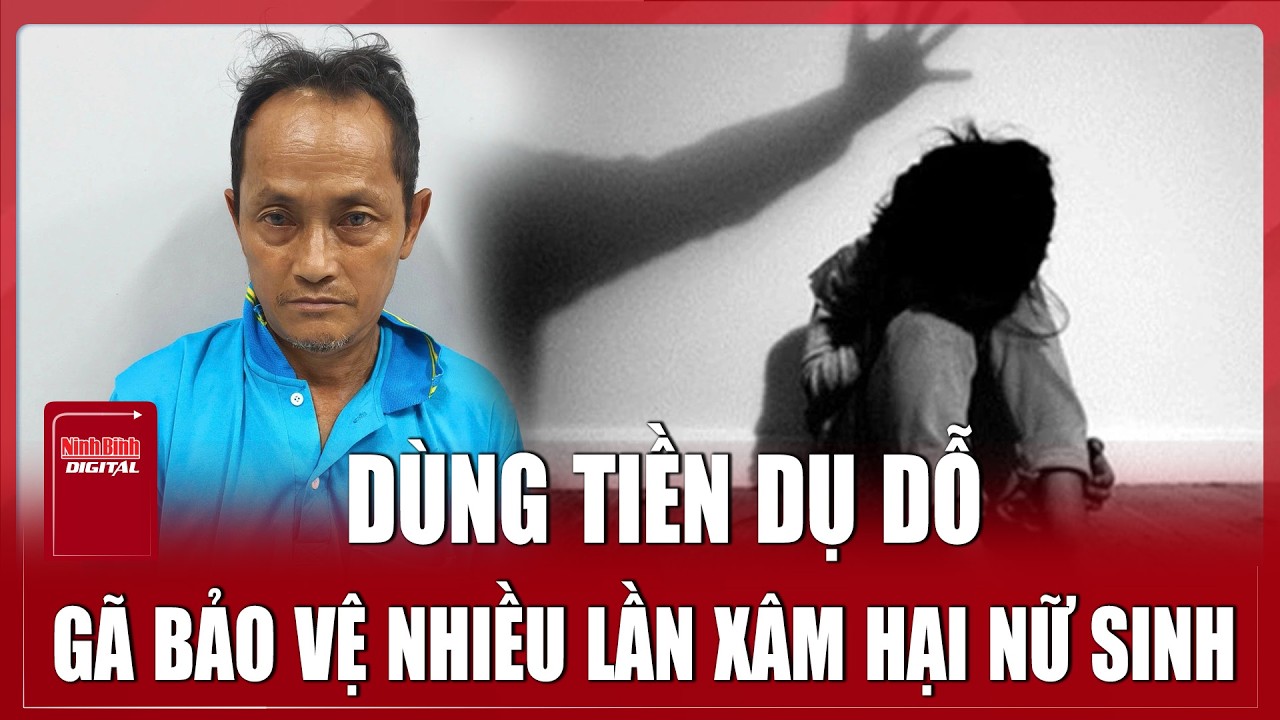 Bản tin tối 13/3: Dùng 100.000 đồng dụ dỗ, gã bảo vệ xâm hại nữ sinh nhiều lần trong nhà vệ sinh