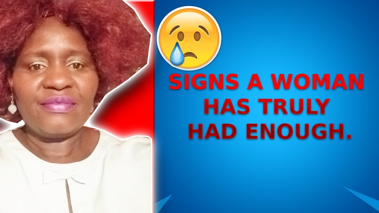 How To Know When A Woman Has Truly HAD ENOUGH...