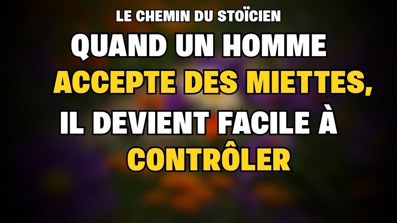 Quand un homme accepte des miettes, il devient facile à contrôler