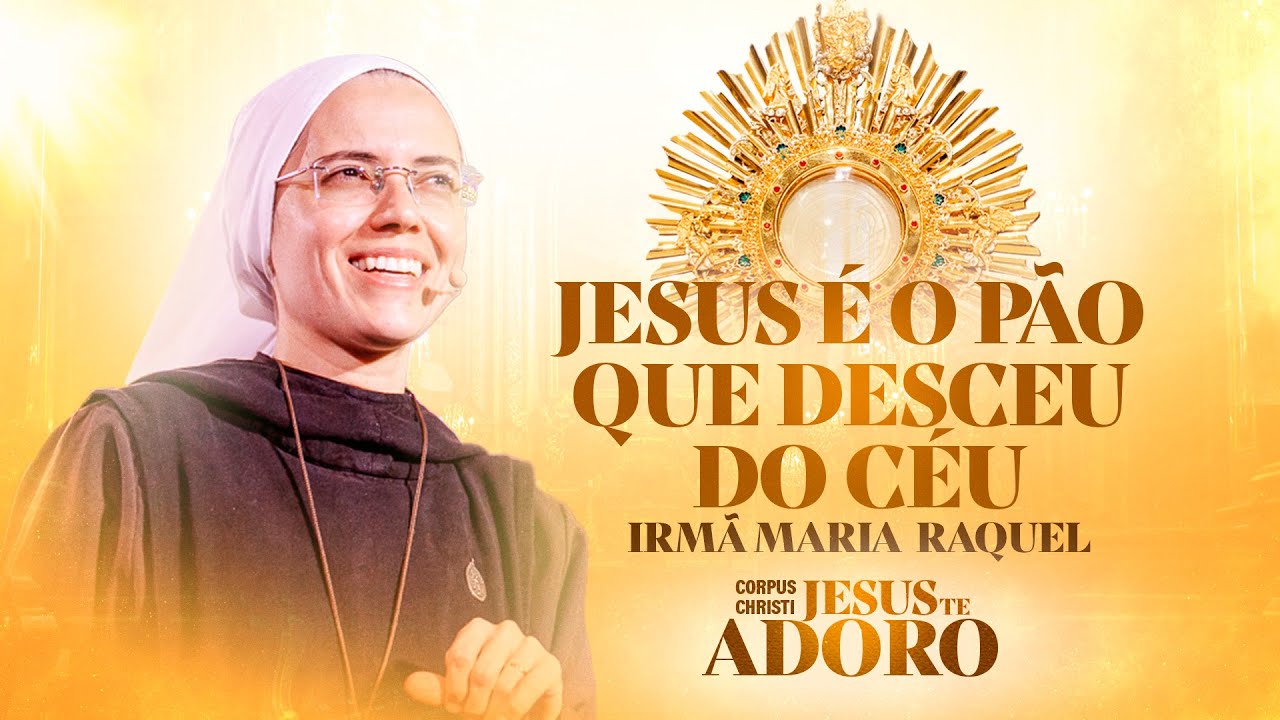 Jesus &eacute; o p&atilde;o que desceu do c&eacute;u - Irm&atilde; Maria Raquel | Corpus Christi - Jesus te Adoro