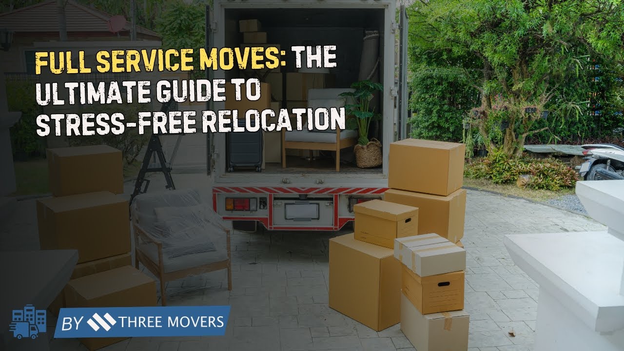 Full Service Moves: The Ultimate Guide to Stress-Free Relocation