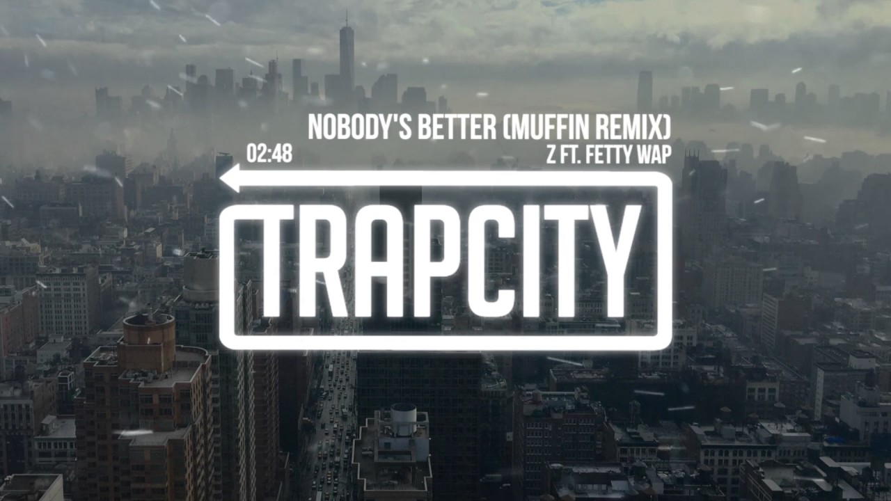 Z ft. Fetty Wap - Nobody's Better (Muffin Remix)