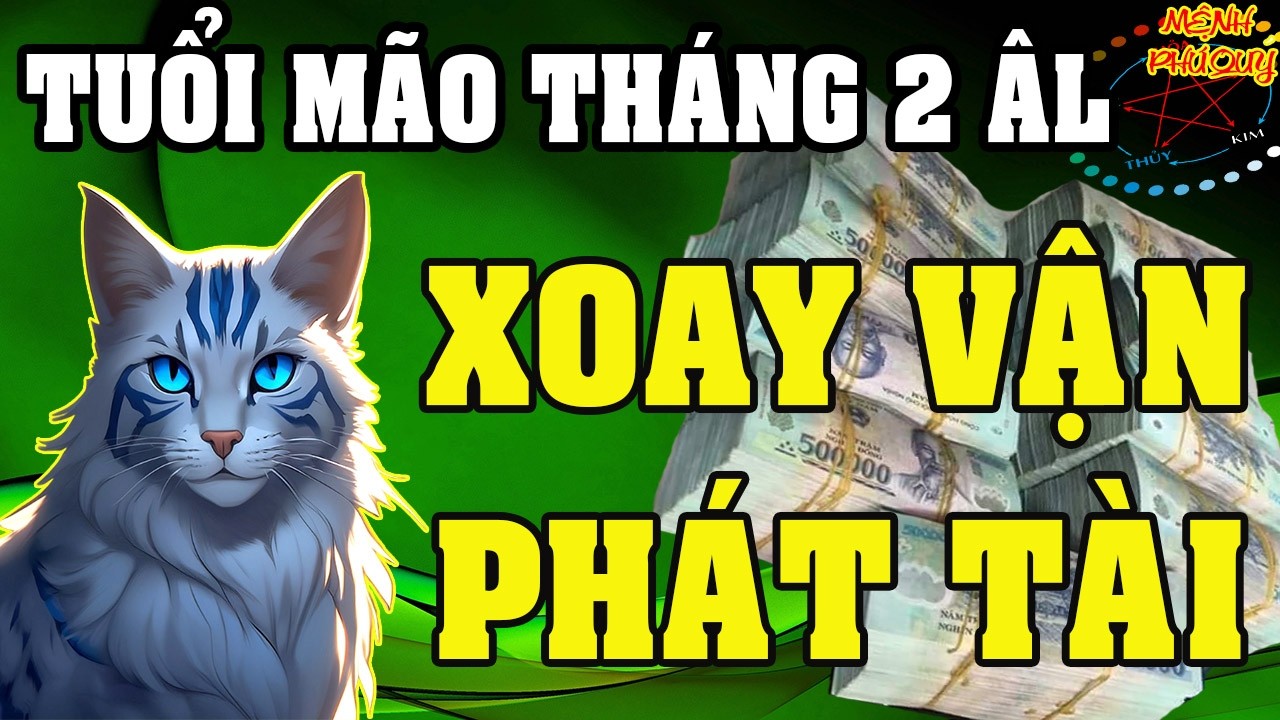 Tuổi MÃO tháng 2 ÂL: ĐỔI VẬN PHÁT TÀI - CÔNG DANH RỘNG MỞ