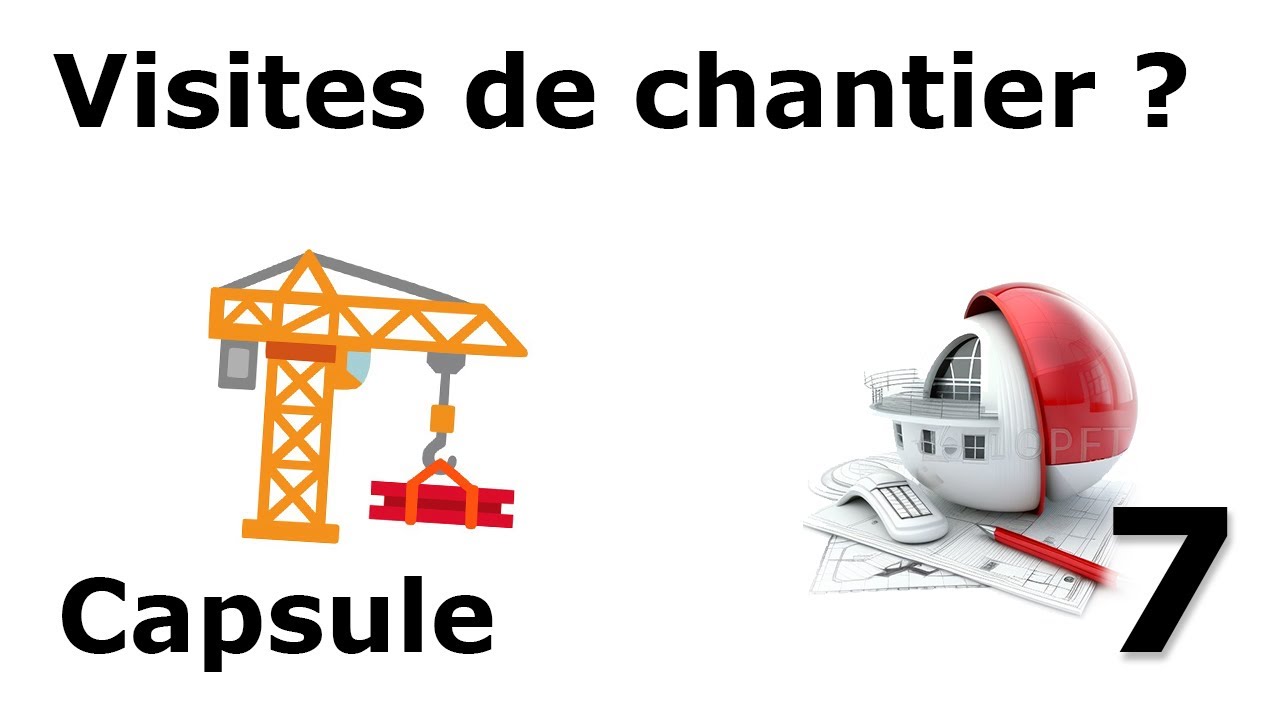 CAPSULE 7 - Les Visites de Chantier : Pourquoi et Comment ?