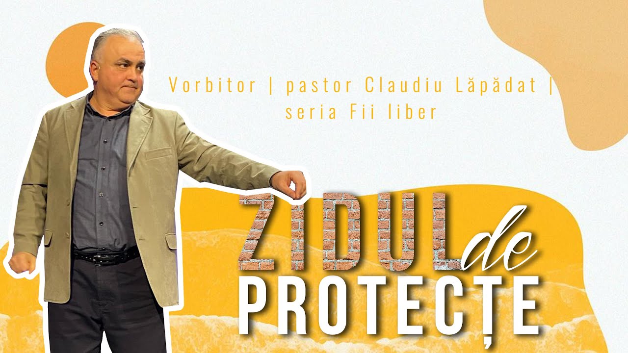 Claudiu Lăpădat | Zidul de protecție | Seria de predici Fii Liber! (partea 1)