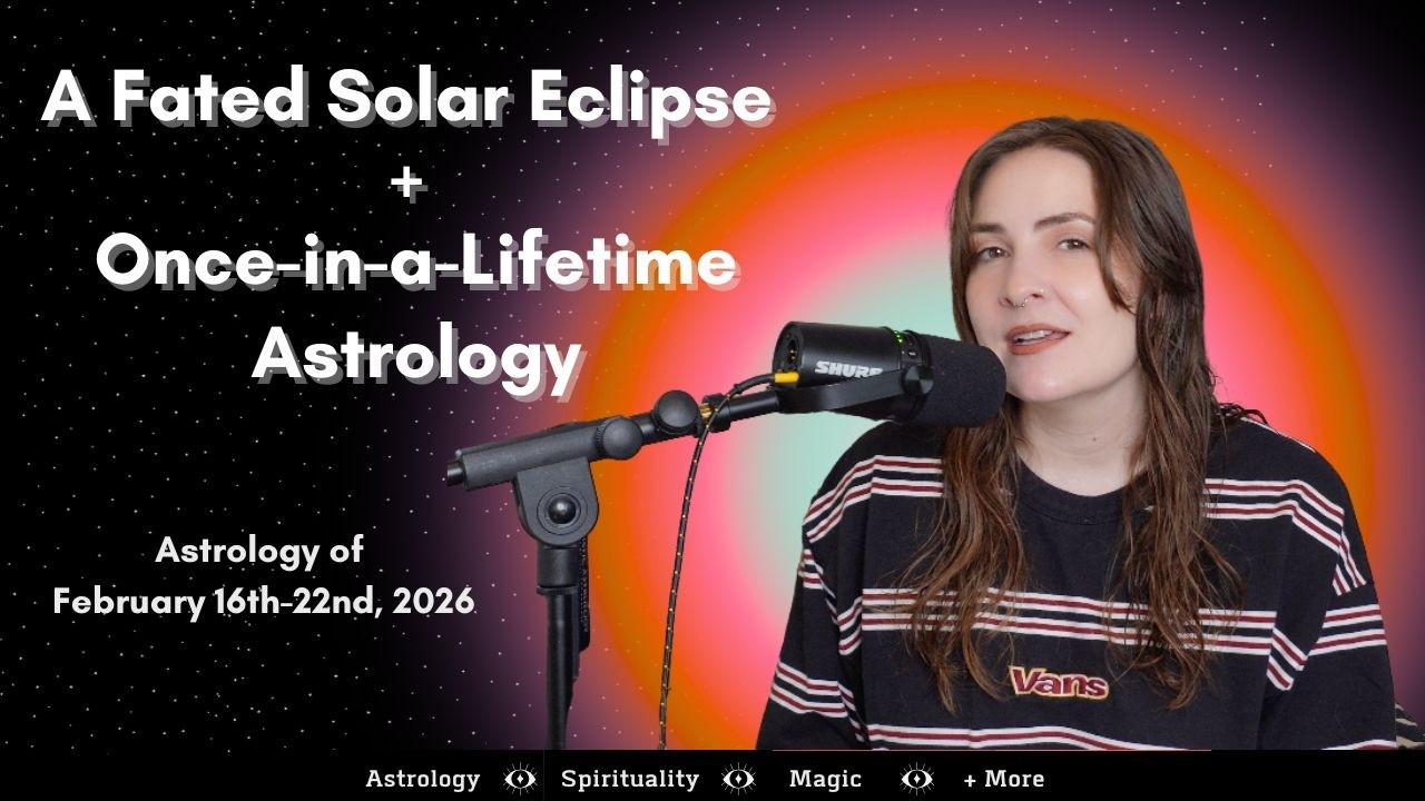 A Fated Solar Eclipse & Once in a Lifetime Astrology: February 16th-22nd, 2026