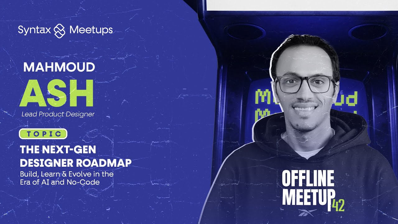 The Next-Gen Designer Roadmap | Mahmoud Ash | Syntax Offline Meetup 42
