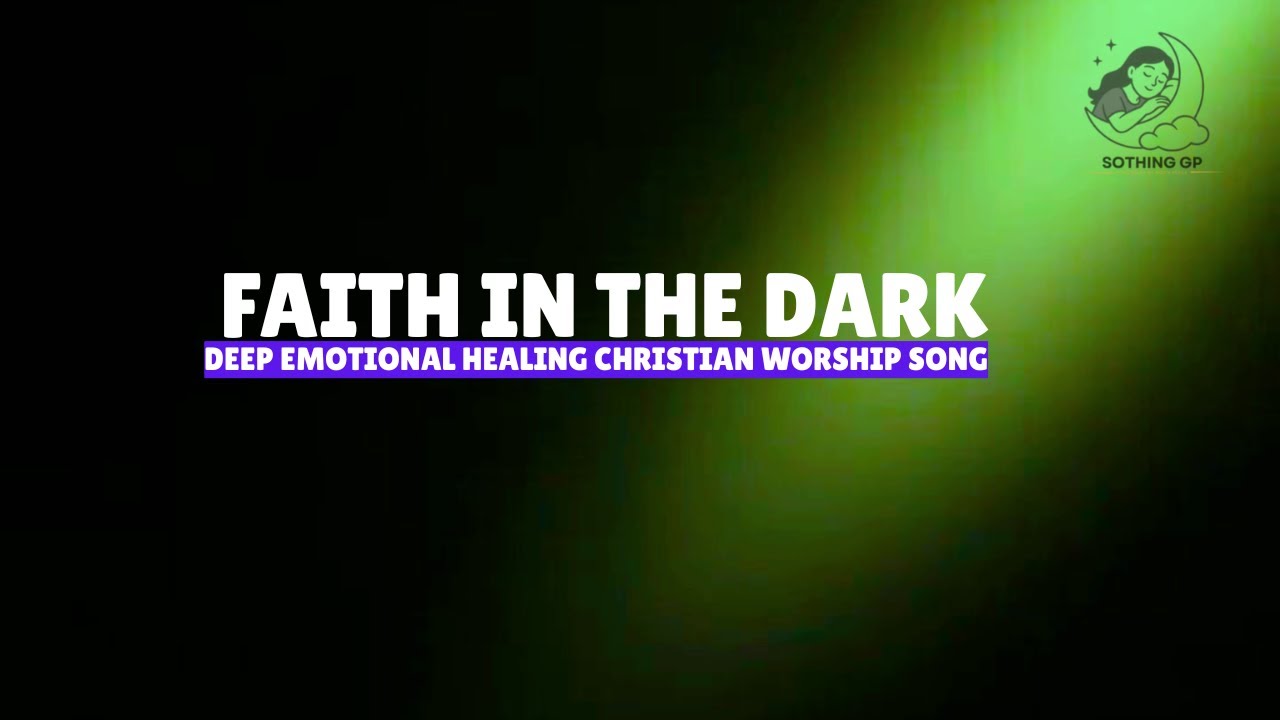Faith In The Dark / DEEP EMOTIONAL HEALING CHRISTIAN WORSHIP SONG 