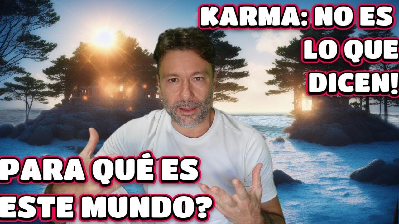 Karma, Libre Albedrío, Leyes Universales. PARA QUÉ HEMOS VENIDOS A ESTE MUNDO? 