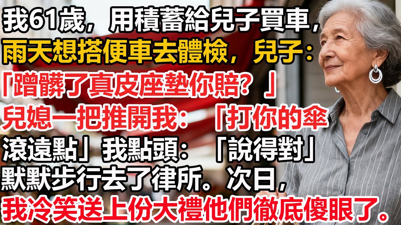 【我61歲】用積蓄給兒子買車，雨天想搭便車去體檢，兒子皺眉：「蹭髒了真皮座墊你賠？」兒媳一把推開我：「打你的傘滾遠點」我點頭：「說得對」默默步行去律所。次日，我冷笑送上份大禮他們徹底傻眼了。