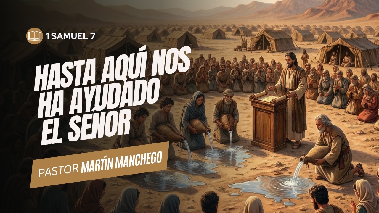 1 Samuel 7 | Hasta aquí nos ha ayudado el Señor - Pastor Martín Manchego