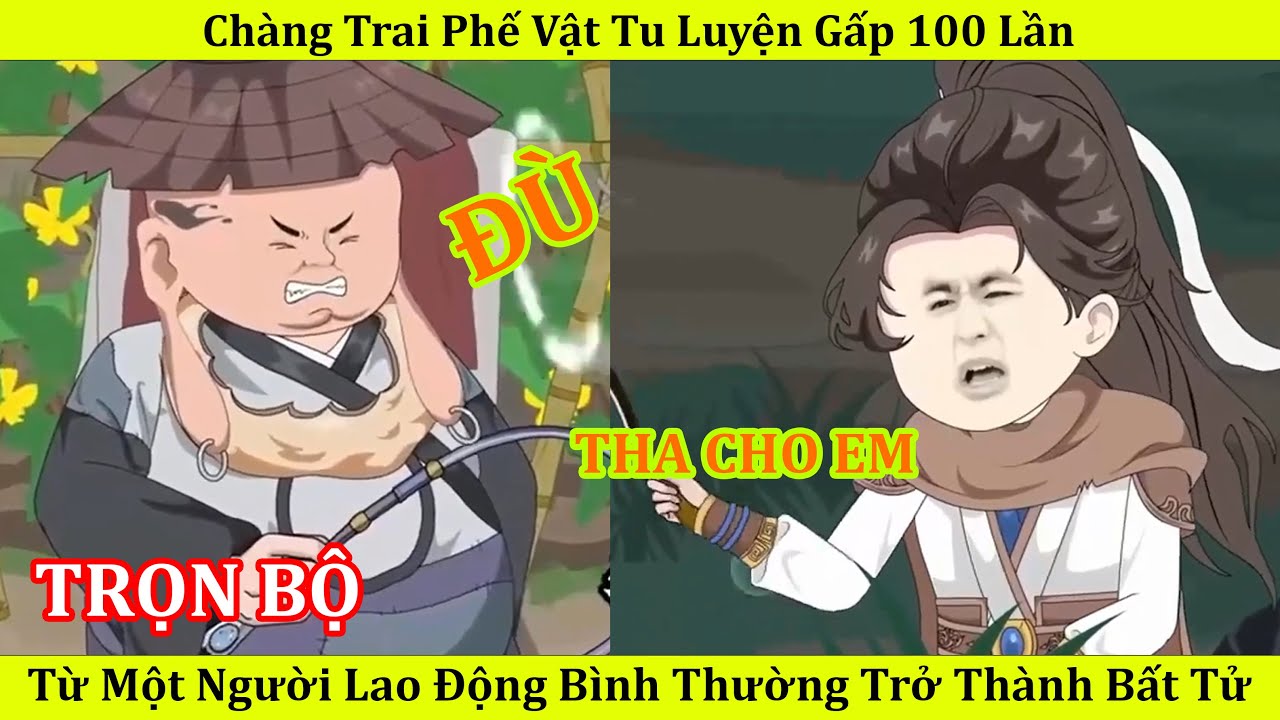 Chàng Trai Phế Vật Tu Luyện Gấp 100 Lần Từ Một Người Lao Động Bình Thường Trở Thành Bất Tử !