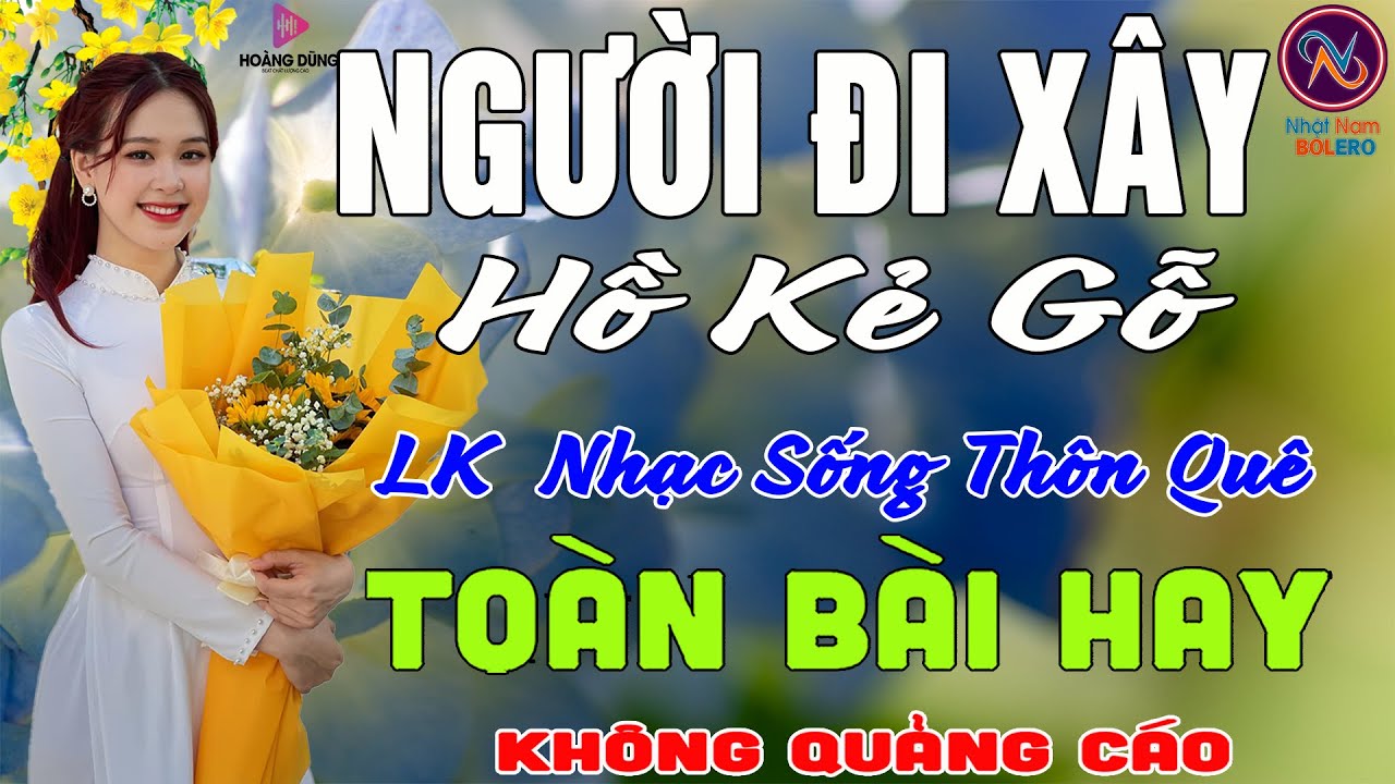 NGƯỜI ĐI XÂY Hồ Kẻ Gỗ❤LK Nhạc Sống Thôn Quê Không Quảng Cáo❤TOÀN BÀI HAY NHẤT Ngọt Lịm TimSởnHếtDaGà