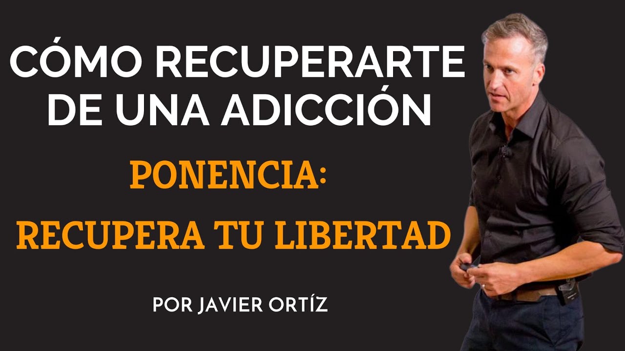 Cómo recuperarte de una adicción . Ponencia: Recupera tu Libertad