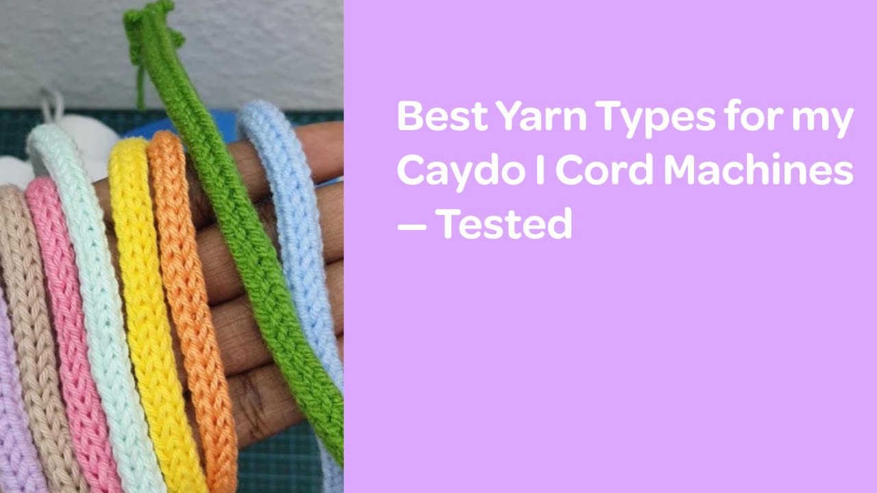 Best Yarn Types for my Caydo I Cord Machines &mdash; Tested