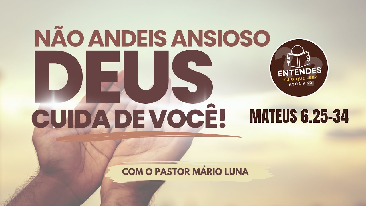 Não Andeis Ansioso - Deus Cuida de Você - Entendendo Mateus 6.25-34