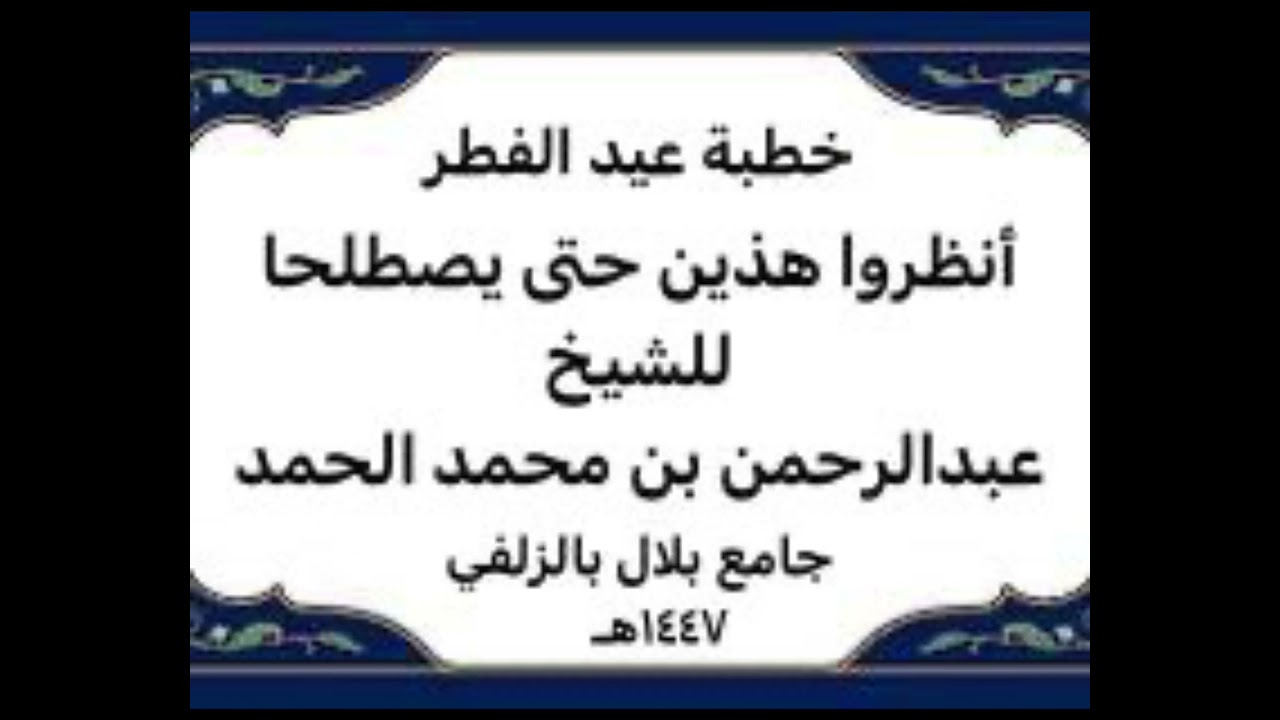 أنظروا هذين حتى يصطلحا ‏خطبة العيد للشيخ عبد الرحمن بن محمد الحمد جامع بلال بالزلفي ١٤٤٧هـ