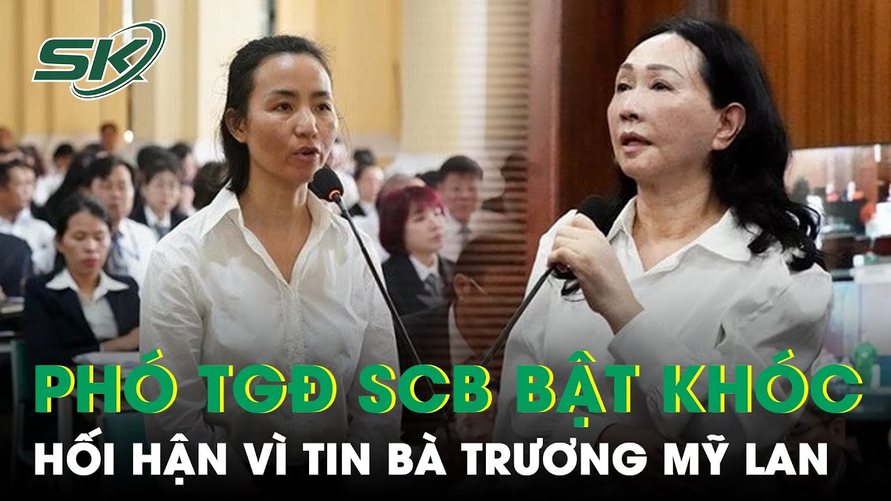 Phó Tổng Giám Đốc Ngân Hàng SCB Liên Tục Bật Khóc, Khai Rằng Làm Theo Bà Trương Mỹ Lan Sai Bảo |SKĐS