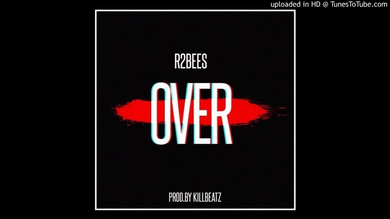 R2Bees - Over (Prod by Killbeatz)[ Official Audio]