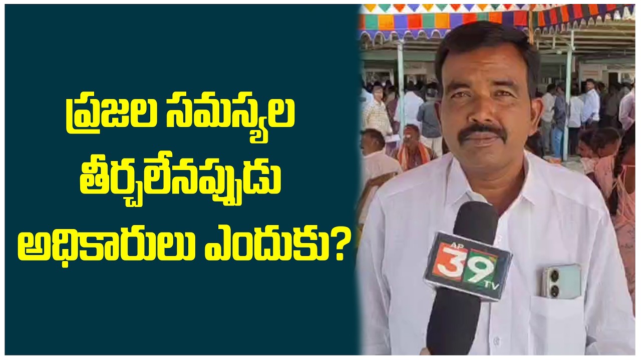 ప్రజల సమస్యల తీర్చలేనప్పుడు అధికారులు ఎందుకు?| @ap39tv