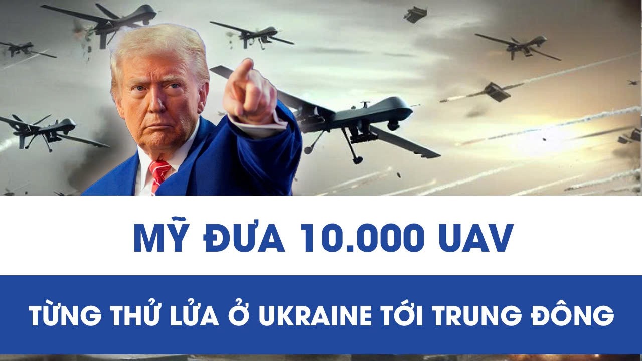 Mỹ gia tăng sức mạnh quân sự, đưa 10.000 UAV đánh chặn từng thử lửa ở Ukraine tới Trung Đông