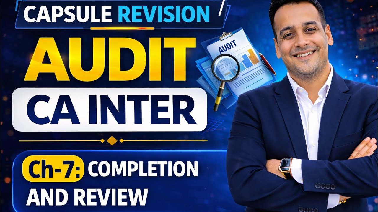 CH-7 COMPLETION & REVIEW  |  Auditing & Ethics  | CA Inter | Capsule Revision