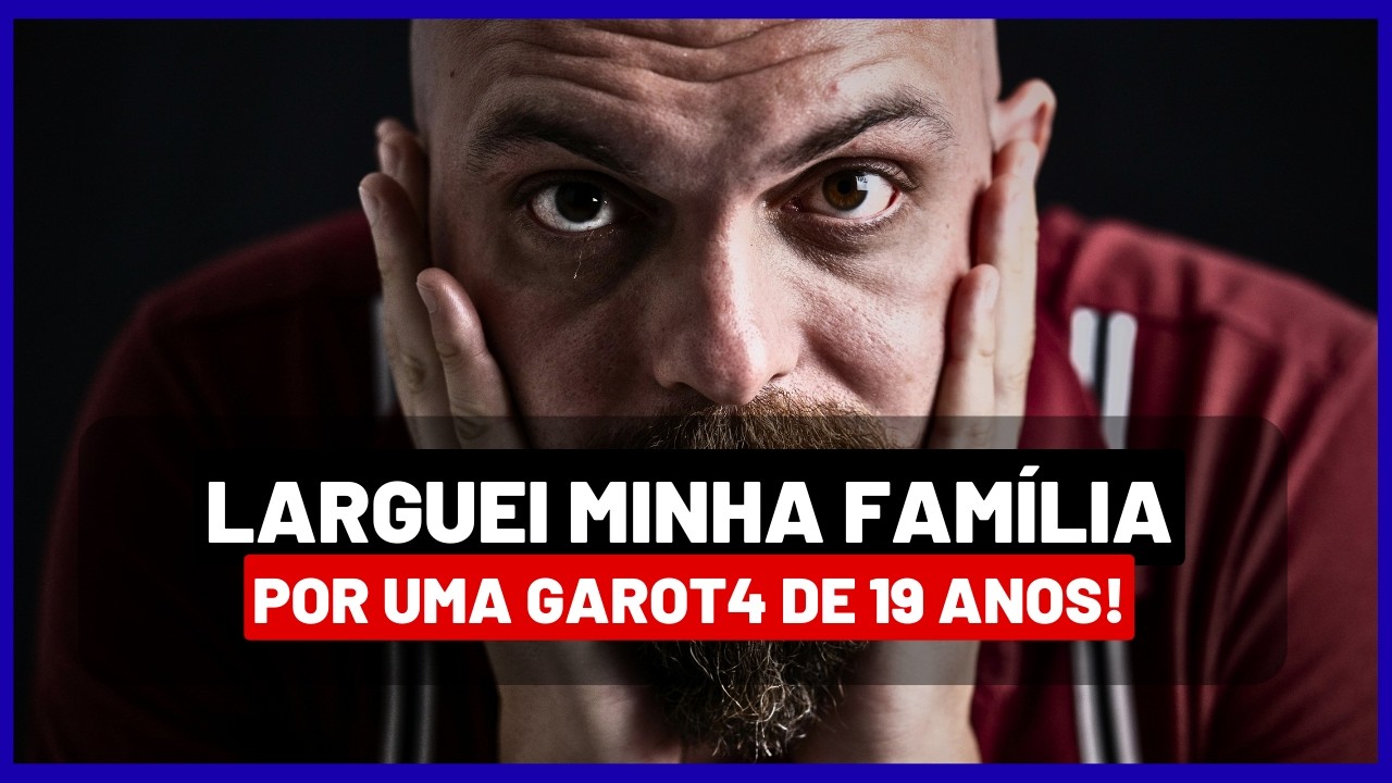 TROQUEI 22 ANOS DE CASAMENTO POR UMA MULHER DE 19 ANOS!