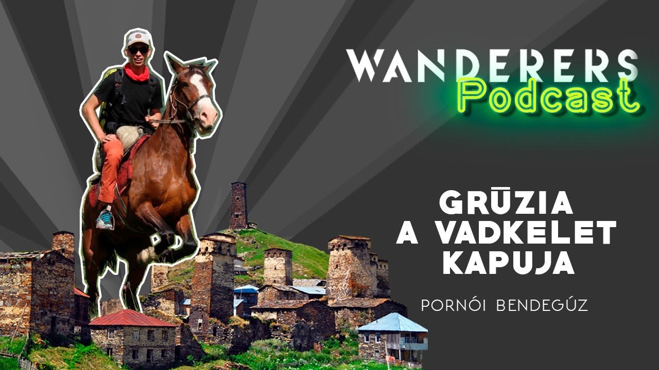 Grúzia, a vadkelet kapuja | Wanderers podcast s02e08