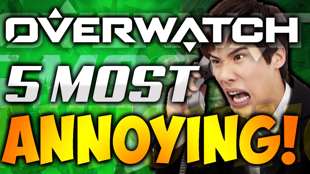 THE 5 MOST ANNOYING THINGS IN OVERWATCH!