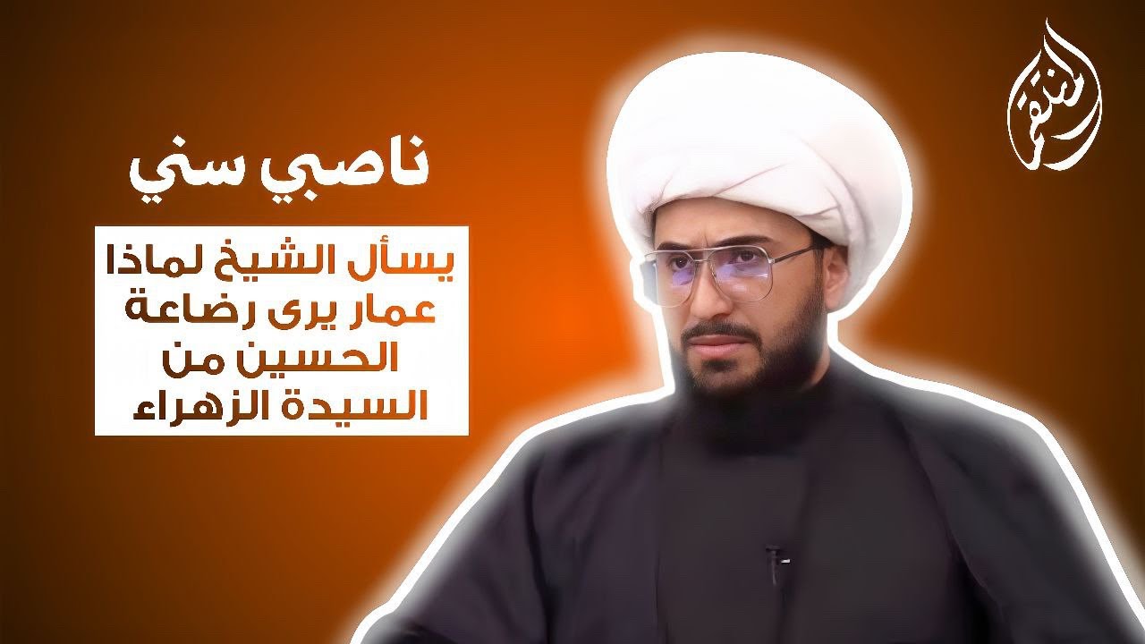 ناصبي سني يسأل الشيخ لماذا عمار يرى رضاعة الحسين من السيدة الزهراء