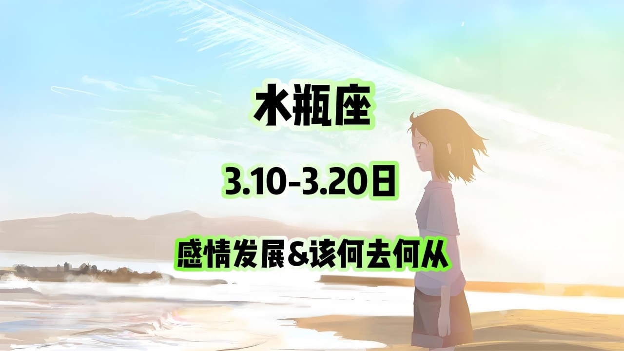 水瓶座，3.10-3.20日，感情发展&该何去何从 #情感塔罗 #塔罗测试 #塔罗牌