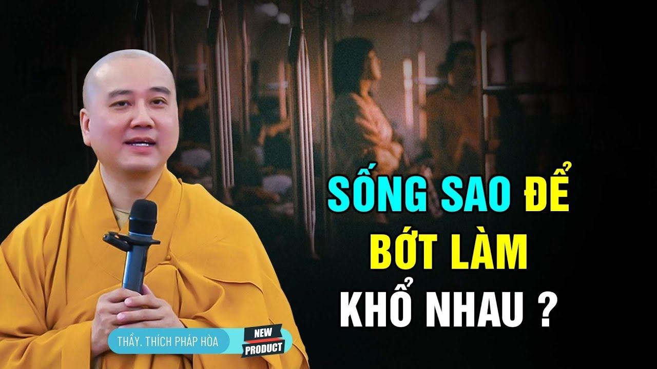 Sống thế nào để BỚT LÀM KHỔ NHAU - Thầy Thích Pháp Hòa