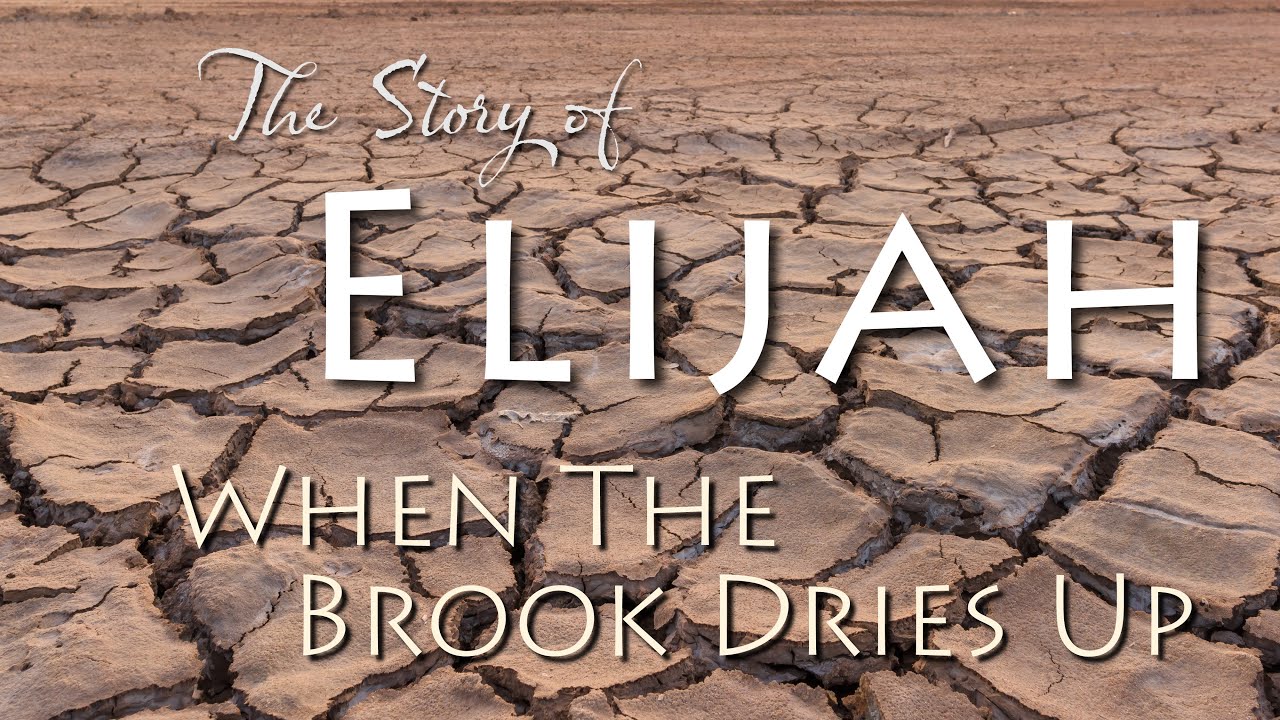 July 17th, 2022, SERMON - The Story of Elijah: When The Brook Dries Up