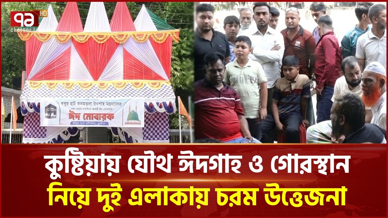 কুষ্টিয়ায় যৌথ ঈদগাহ ও গোরস্থান নিয়ে দুই এলাকায় চরম উত্তেজনা | Kushtia | Ekattor TV