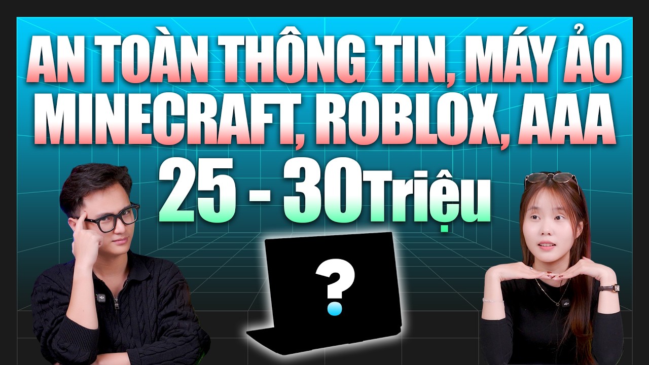 Laptop 25-30 triệu học An toàn Thông tin, Máy Ảo, chơi Minecraft, Roblox, game AAA? Hỏi & Đáp 207